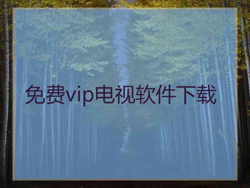 免费vip电视软件下载