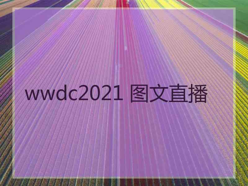 wwdc2021 图文直播