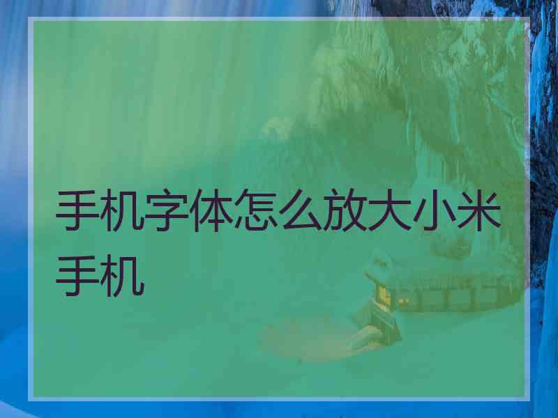 手机字体怎么放大小米手机