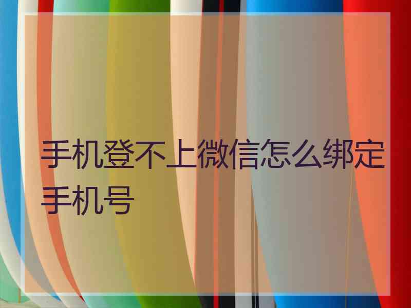 手机登不上微信怎么绑定手机号