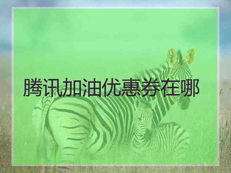 腾讯加油优惠券在哪